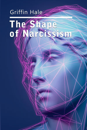 The Shape of Narcissism, by Griffin Hale